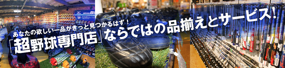 あなたの欲しい一品がきっと見つかるはず！「超野球専門店」ならではの品揃えとサービス！